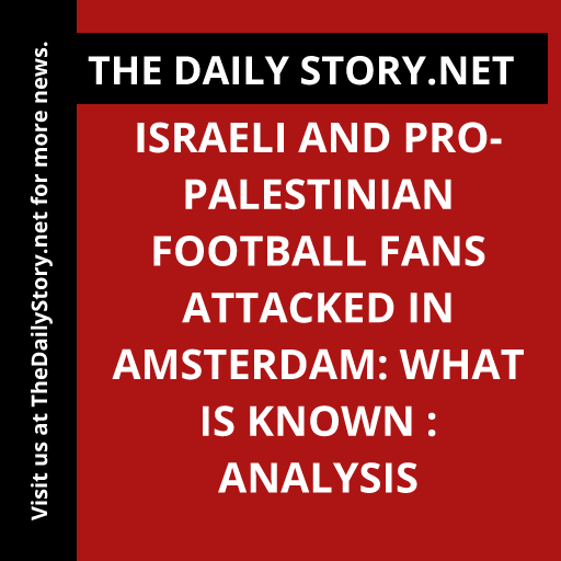 Israeli and pro-Palestinian football fans attacked in Amsterdam: What is known : Analysis