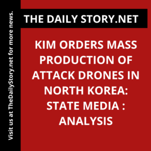 Kim orders mass production of attack drones in North Korea: State media : Analysis