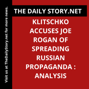 Klitschko Accuses Joe Rogan of Spreading Russian Propaganda : Analysis