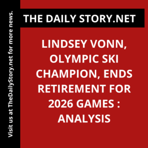 Lindsey Vonn, Olympic Ski Champion, Ends Retirement for 2026 Games : Analysis