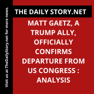 Matt Gaetz, a Trump ally, officially confirms departure from US Congress : Analysis