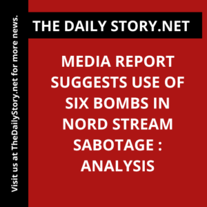 Media report suggests use of six bombs in Nord Stream sabotage : Analysis