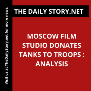 Moscow Film Studio Donates Tanks to Troops : Analysis