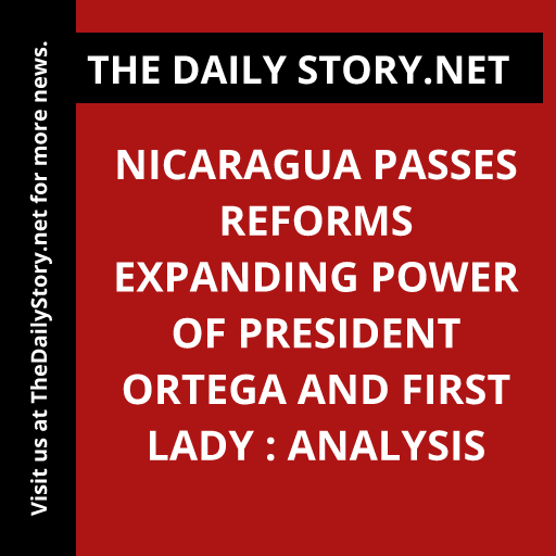 Nicaragua Passes Reforms Expanding Power of President Ortega and First Lady : Analysis
