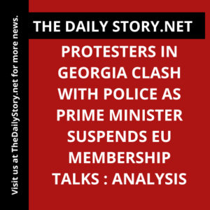 Protesters in Georgia Clash with Police as Prime Minister Suspends EU Membership Talks : Analysis