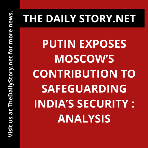 Putin Exposes Moscow’s Contribution to Safeguarding India’s Security : Analysis