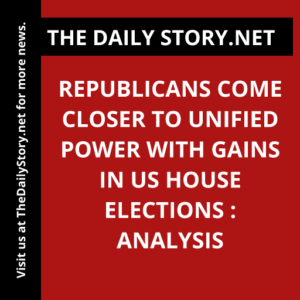 Republicans come closer to unified power with gains in US House elections : Analysis