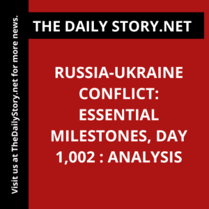 Russia-Ukraine conflict: Essential milestones, day 1,002 : Analysis