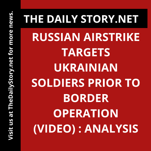 Russian airstrike targets Ukrainian soldiers prior to border operation (VIDEO) : Analysis