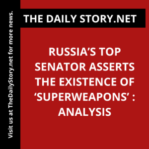 Russia’s Top Senator Asserts the Existence of ‘Superweapons’ : Analysis