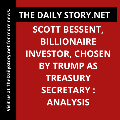Scott Bessent, billionaire investor, chosen by Trump as Treasury secretary : Analysis
