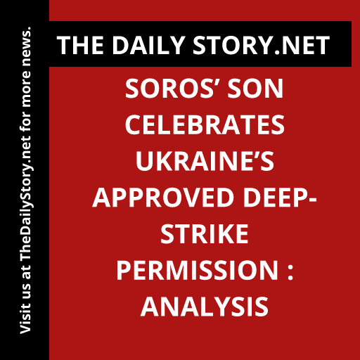 Soros’ Son Celebrates Ukraine’s Approved Deep-Strike Permission : Analysis