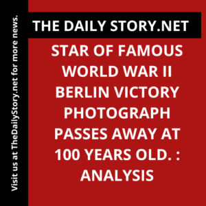 Star of famous World War II Berlin victory photograph passes away at 100 years old. : Analysis