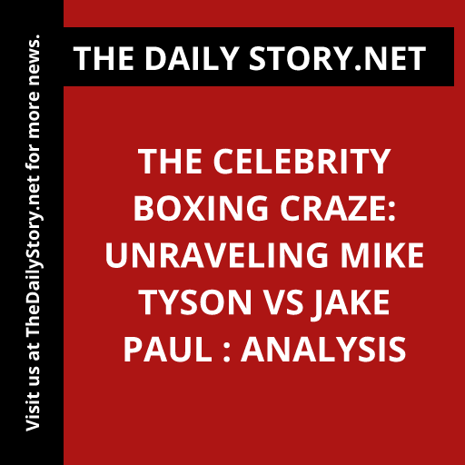 The Celebrity Boxing Craze: Unraveling Mike Tyson vs Jake Paul : Analysis