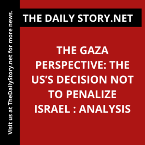 The Gaza Perspective: The US’s Decision not to Penalize Israel : Analysis