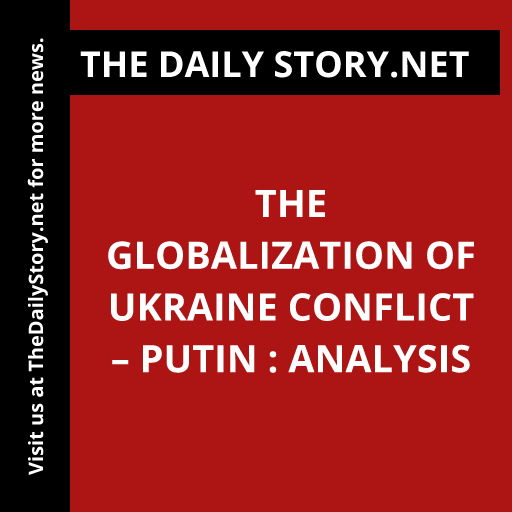 The Globalization of Ukraine Conflict – Putin : Analysis