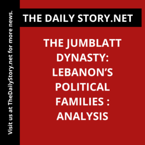 The Jumblatt Dynasty: Lebanon’s Political Families : Analysis
