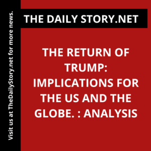 The return of Trump: Implications for the US and the globe. : Analysis