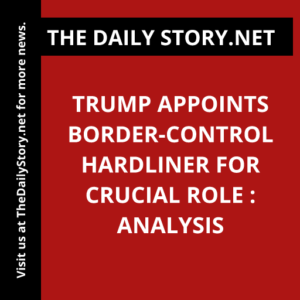 Trump appoints border-control hardliner for crucial role : Analysis