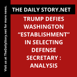 Trump defies Washington “establishment” in selecting Defense Secretary : Analysis