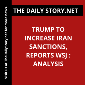 Trump to Increase Iran Sanctions, Reports WSJ : Analysis