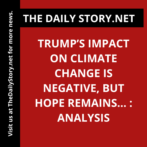 Trump’s Impact on Climate Change is Negative, but Hope Remains… : Analysis