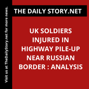 UK Soldiers Injured in Highway Pile-Up Near Russian Border : Analysis