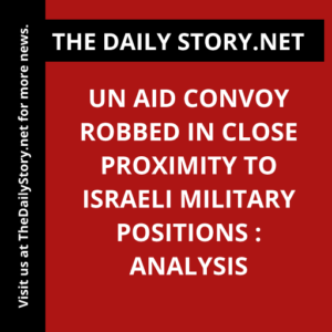 UN aid convoy robbed in close proximity to Israeli military positions : Analysis