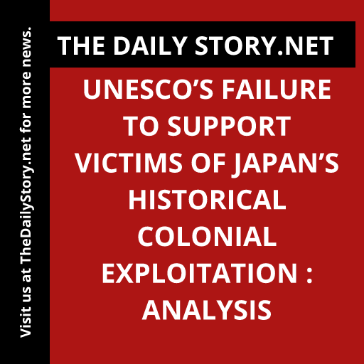 UNESCO’s Failure to Support Victims of Japan’s Historical Colonial Exploitation : Analysis