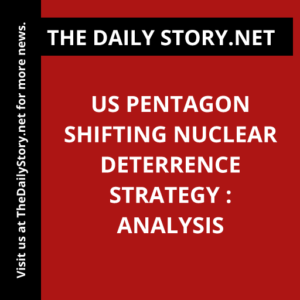 US Pentagon shifting nuclear deterrence strategy : Analysis