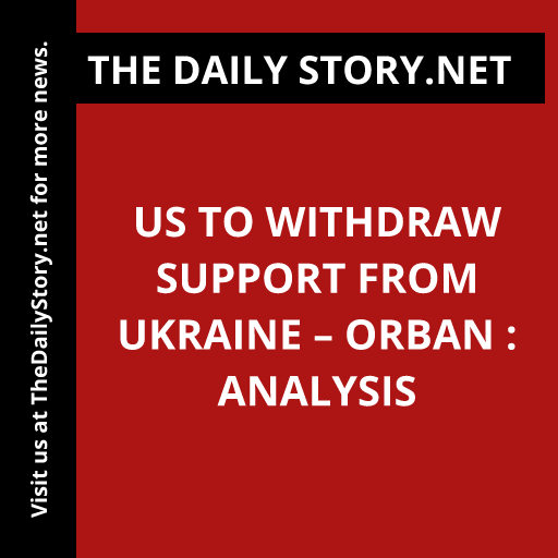US to Withdraw Support from Ukraine – Orban : Analysis