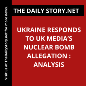 Ukraine Responds to UK Media’s Nuclear Bomb Allegation : Analysis