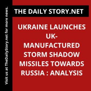 Ukraine launches UK-manufactured Storm Shadow missiles towards Russia : Analysis