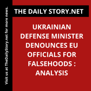 Ukrainian Defense Minister Denounces EU Officials for Falsehoods : Analysis