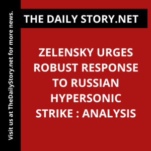 Zelensky Urges Robust Response to Russian Hypersonic Strike : Analysis