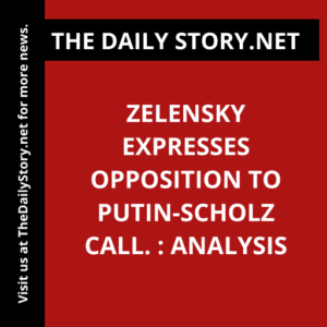 Zelensky expresses opposition to Putin-Scholz call. : Analysis