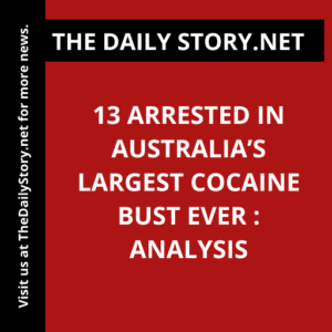 13 Arrested in Australia’s Largest Cocaine Bust Ever : Analysis