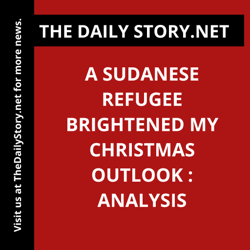 A Sudanese Refugee Brightened My Christmas Outlook : Analysis