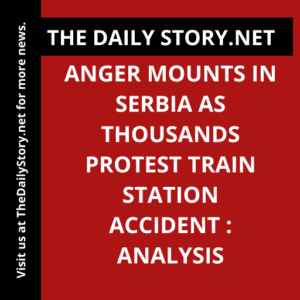 Anger Mounts in Serbia as Thousands Protest Train Station Accident : Analysis