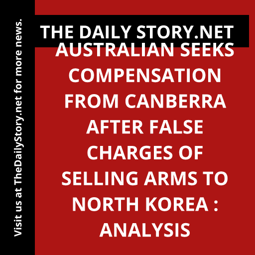 Australian seeks compensation from Canberra after false charges of selling arms to North Korea : Analysis