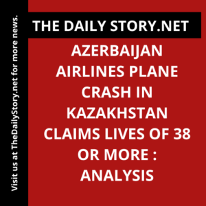 Azerbaijan Airlines plane crash in Kazakhstan claims lives of 38 or more : Analysis
