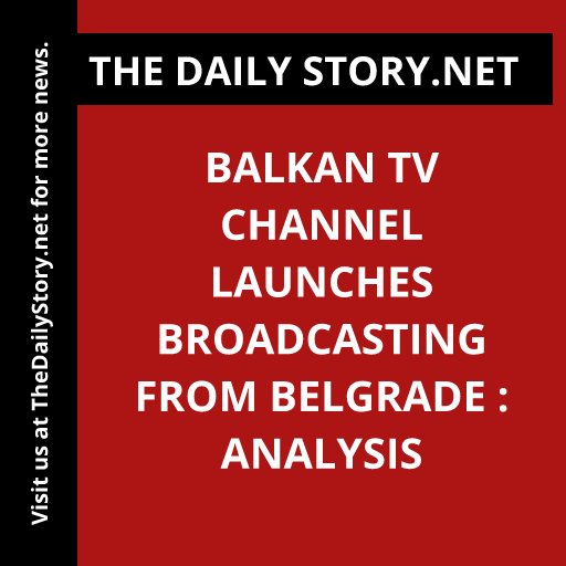 Balkan TV Channel Launches Broadcasting from Belgrade : Analysis