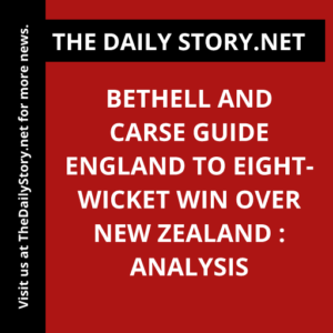 Bethell and Carse guide England to eight-wicket win over New Zealand : Analysis