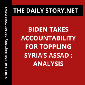 Biden Takes Accountability for Toppling Syria’s Assad : Analysis