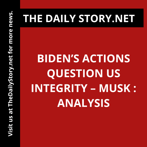 Biden’s Actions Question US Integrity – Musk : Analysis