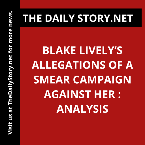 Blake Lively’s Allegations of a Smear Campaign against Her : Analysis