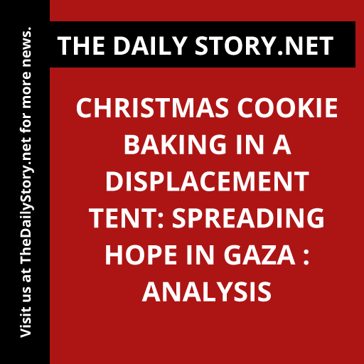 Christmas Cookie Baking in a Displacement Tent: Spreading Hope in Gaza : Analysis