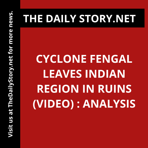 Cyclone Fengal leaves Indian region in ruins (VIDEO) : Analysis