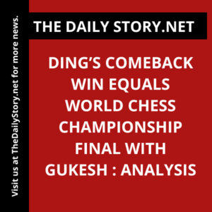 Ding’s Comeback Win Equals World Chess Championship Final with Gukesh : Analysis