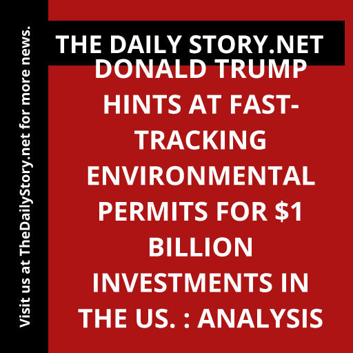 Donald Trump hints at fast-tracking environmental permits for $1 billion investments in the US. : Analysis